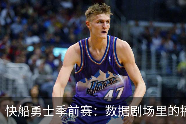 快船勇士季前赛：数据剧场里的搞笑对决