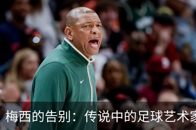 梅西的告别：传说中的足球艺术家，还是被夸大其词的普通人？