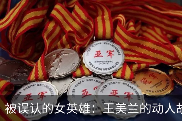 被误认的女英雄：王美兰的动人故事